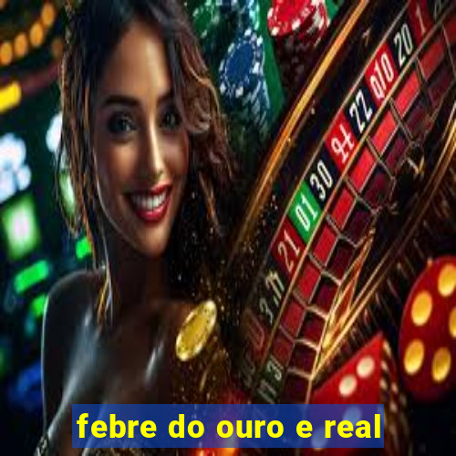 febre do ouro e real